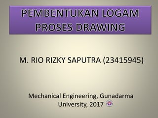 Mechanical Engineering, Gunadarma
University, 2017
M. RIO RIZKY SAPUTRA (23415945)
 