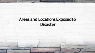 Areas and LocationsExposedto
Disaster
 