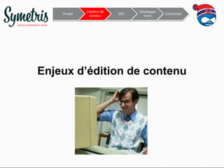 Drupal

L’édition de
contenu

SEO

Développe
ment

Conclusion

Enjeux d’édition de contenu

 