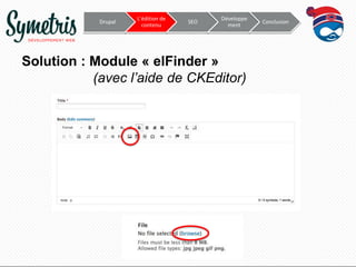 Drupal

L’édition de
contenu

SEO

Développe
ment

Solution : Module « elFinder »
(avec l’aide de CKEditor)

Conclusion

 
