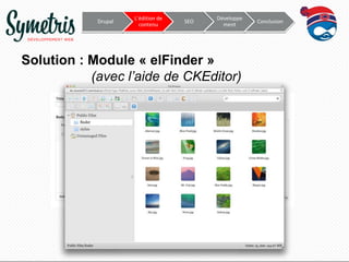 Drupal

L’édition de
contenu

SEO

Développe
ment

Solution : Module « elFinder »
(avec l’aide de CKEditor)

Conclusion

 