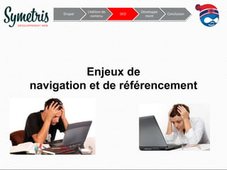 Drupal

L’édition de
contenu

SEO

Développe
ment

Conclusion

Enjeux de
navigation et de référencement

 
