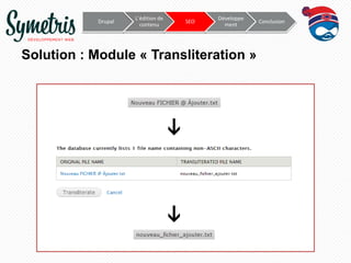 Drupal

L’édition de
contenu

SEO

Développe
ment

Solution : Module « Transliteration »

Conclusion

 