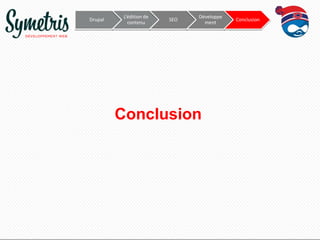 Drupal

L’édition de
contenu

SEO

Développe
ment

Conclusion

Conclusion

 