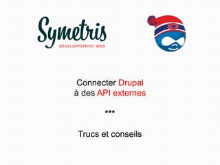 Connecter Drupal
à des API externes

       ***

Trucs et conseils
 