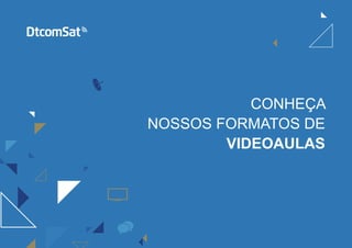 CONHEÇA
NOSSOS FORMATOS DE
VIDEOAULAS
 