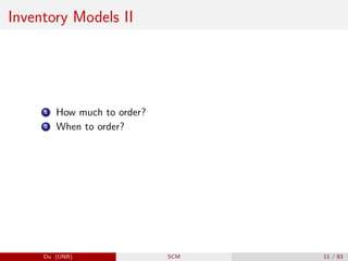 Inventory Models II
1 How much to order?
2 When to order?
Du (UNB) SCM 11 / 83
 