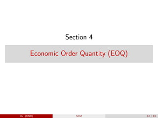 Section 4
Economic Order Quantity (EOQ)
Du (UNB) SCM 12 / 83
 