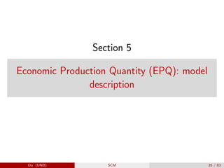 Section 5
Economic Production Quantity (EPQ): model
description
Du (UNB) SCM 35 / 83
 