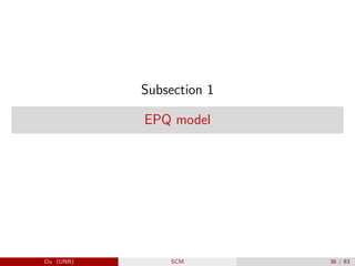 Subsection 1
EPQ model
Du (UNB) SCM 36 / 83
 