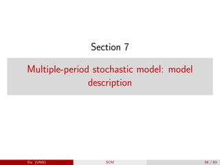 Section 7
Multiple-period stochastic model: model
description
Du (UNB) SCM 58 / 83
 