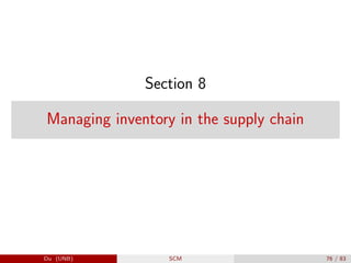 Section 8
Managing inventory in the supply chain
Du (UNB) SCM 76 / 83
 