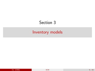 Section 3
Inventory models
Du (UNB) SCM 9 / 83
 