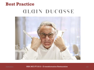 Best Practice




14/03/2013   MBA MCI FT 2013 FTE-transformation Restauration
                      MBA MCI 2013 - E-transformation
                             -                                 110
                               Restauration
 