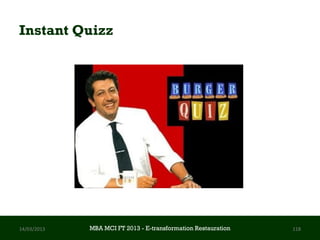 Instant Quizz




14/03/2013   MBA MCI FT 2013 - E-transformation Restauration   118
 