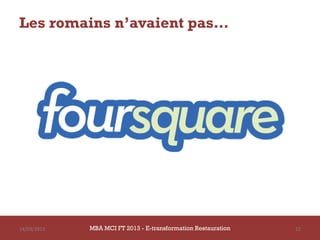 Les romains n’avaient pas…




14/03/2013   MBA MCI FT 2013 - E-transformation Restauration   12
 