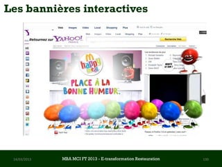 Les bannières interactives




 14/03/2013   MBA MCI FT 2013 FTE-transformation Restauration
                       MBA MCI 2013 - E-transformation
                              -                                 130
                                Restauration
 