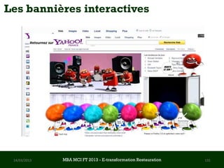 Les bannières interactives




 14/03/2013   MBA MCI FT 2013 FTE-transformation Restauration
                       MBA MCI 2013 - E-transformation
                              -                                 131
                                Restauration
 