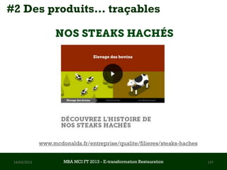 #2 Des produits… traçables




              www.mcdonalds.fr/entreprise/qualite/filieres/steaks-haches


 14/03/2013            MBA MCI FT 2013 FTE-transformation Restauration
                                MBA MCI 2013 - E-transformation
                                       -                                   137
                                         Restauration
 