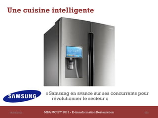 Une cuisine intelligente




              « Samsung en avance sur ses concurrents pour
                 révolutionner le secteur »

14/03/2013   MBA MCI FT 2013 - E-transformation Restauration   153
 