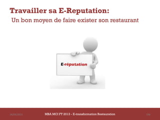 Travailler sa E-Reputation:
 Un bon moyen de faire exister son restaurant




14/03/2013   MBA MCI FT 2013 - E-transformation Restauration   156
 