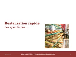 Restauration rapide
Les spécificités…




14/03/2013   MBA MCI FT 2013 - E-transformation Restauration   31
 