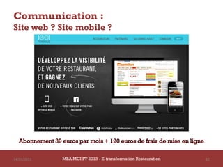 Communication :
Site web ? Site mobile ?




14/03/2013   MBA MCI FT 2013 - E-transformation Restauration   82
 