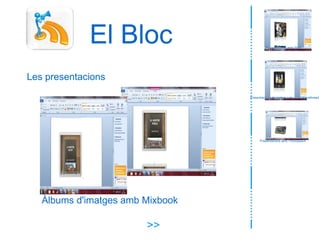 El Bloc Presentacions amb Photopeach >> Presentacions amb Slide Les presentacions Presentacions de imatge i veu amb Voicethread Àlbums d'imatges amb Mixbook 