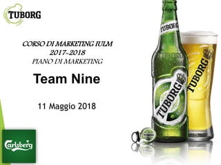 CORSO DI MARKETING IULM
2017-2018
PIANO DI MARKETING
Team Nine
11 Maggio 2018
 
