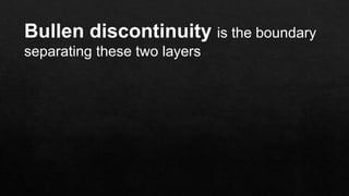 Bullen discontinuity is the boundary
separating these two layers
 