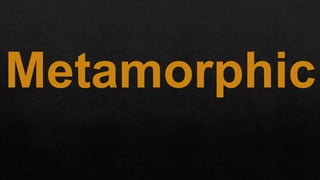 Metamorphic
 