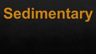 Sedimentary
 