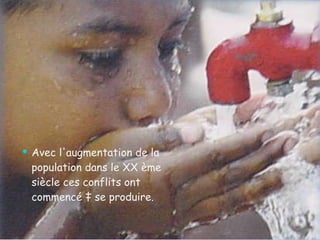Avec l'augmentation de la population dans le XX ème siècle ces conflits ont commencé à se produire. 