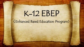 K-12 EBEP
(Enhanced Based Education Program)
 