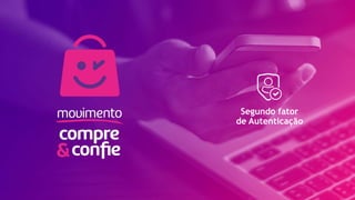 Segundo fator
de Autenticação
 