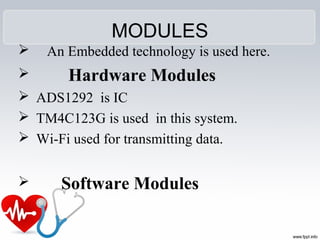 MODULES
 An Embedded technology is used here.
 Hardware Modules
 ADS1292 is IC
 TM4C123G is used in this system.
 Wi-...