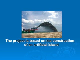 The project is based on the construction of an artificial island 