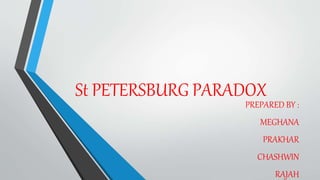 St PETERSBURG PARADOX
PREPARED BY :
MEGHANA
PRAKHAR
CHASHWIN
RAJAH
 