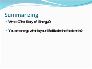 Summarizing Write  “The  Story of  Energy” You are energy what is your life like in the food chain? 