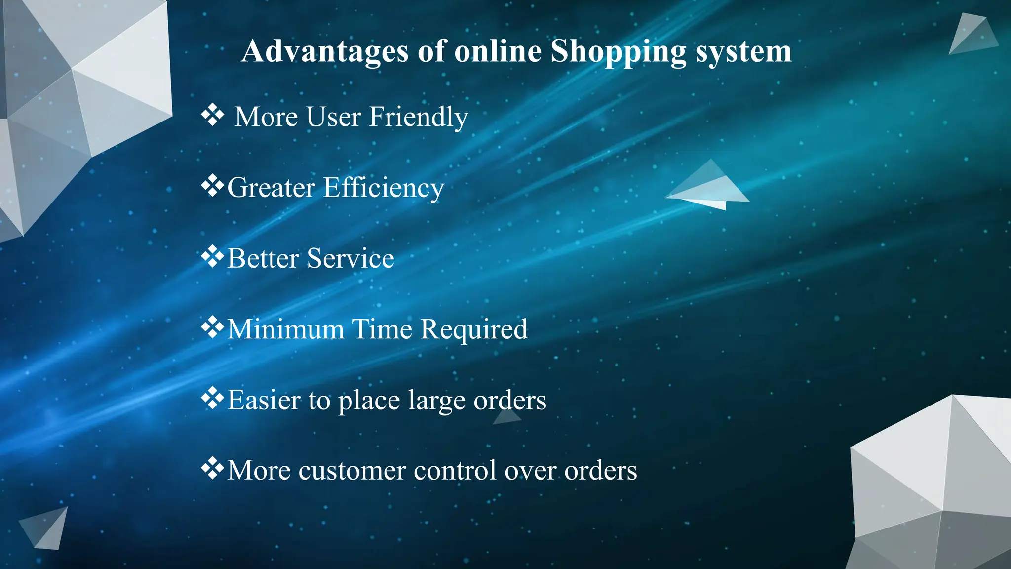 Advantages of online Shopping system
 More User Friendly
Greater Efficiency
Better Service
Minimum Time Required
Easier to place large orders
More customer control over orders
 