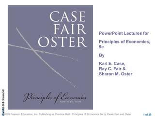 CHAPHouseholdBehavio
© 2009 Pearson Education, Inc. Publishing as Prentice Hall Principles of Economics 9e by Case, Fair and Oster 1 of 35
; ;
PowerPoint Lectures for
Principles of Economics,
9e
By
Karl E. Case,
Ray C. Fair &
Sharon M. Oster
 