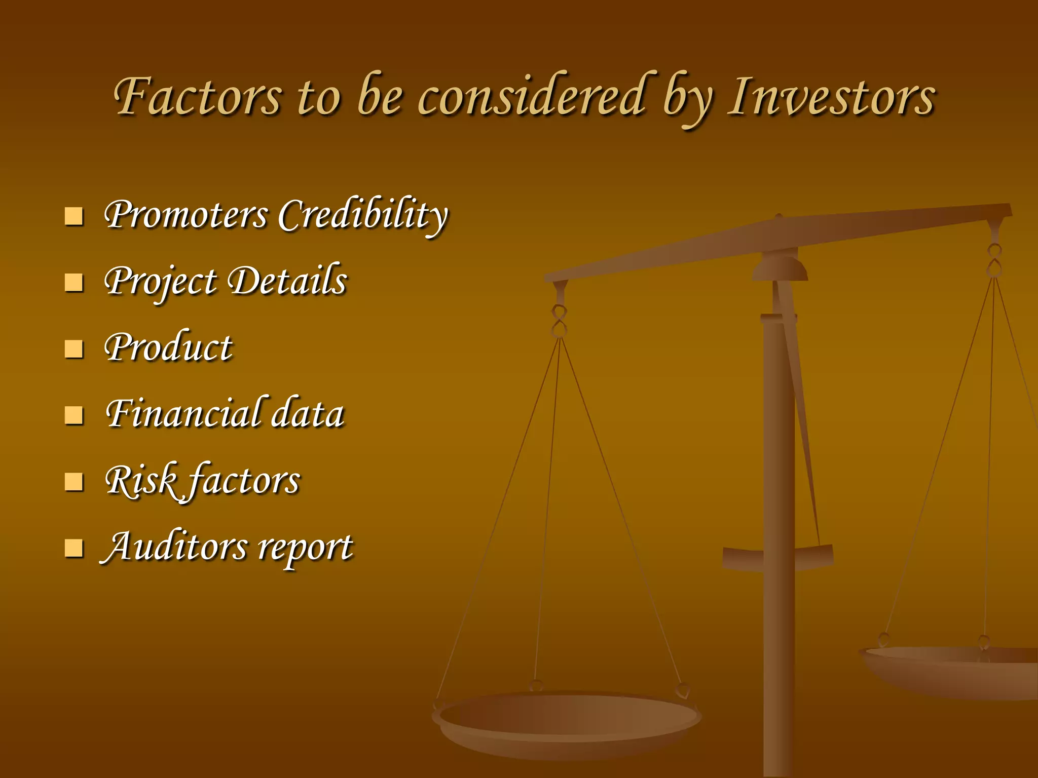 Factors to be considered by Investors
 Promoters Credibility
 Project Details
 Product
 Financial data
 Risk factors
 Auditors report
 