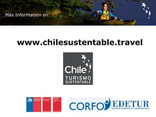 Más Información en: 
www.chilesustentable.travel 
 
