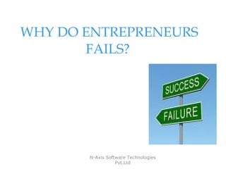 WHY DO ENTREPRENEURS FAILS?   N-Axis Software Technologies Pvt.Ltd 