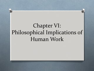 Chapter VI:
Philosophical Implications of
Human Work
 