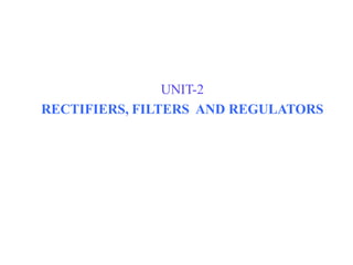 UNIT-2
RECTIFIERS, FILTERS AND REGULATORS
 
