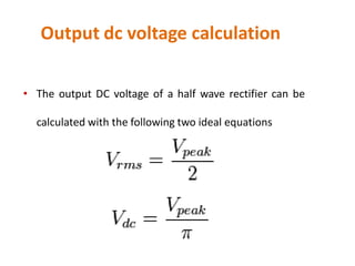 Output dc voltage calculation
• The output DC voltage of a half wave rectifier can be
calculated with the following two ideal equations
 