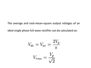 The average and root-mean-square output voltages of an
ideal single phase full wave rectifier can be calculated as:
 