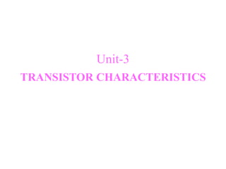 Unit-3
TRANSISTOR CHARACTERISTICS
 