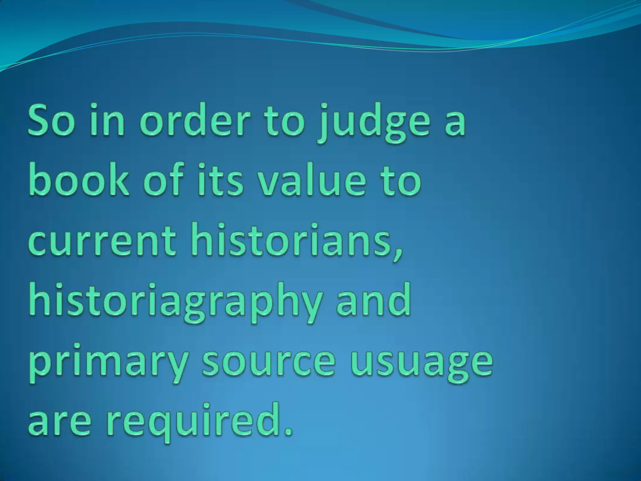 So in order to judge a book of its value to current historians, historiagraphy and primary source usuage are required.